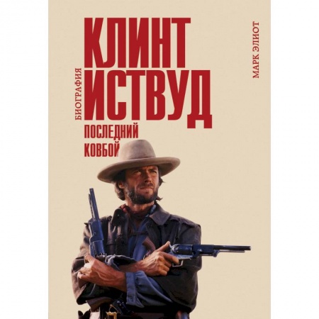 Мемуары, биографии деятелей культуры, искусства, книга Клинт Иствуд. Последний ковбой. Биография заказать