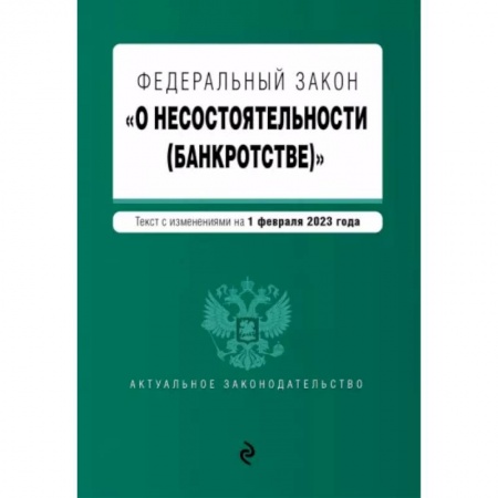 Нормативные правовые акты, книга Федеральный закон 'О несостоятельности (банкротстве)'. В редакции на 1 февраля 2023 года заказать