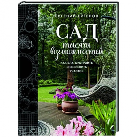 Ландшафтный дизайн сада, книга Сад тысячи возможностей. Как благоустроить и озеленить участок заказать