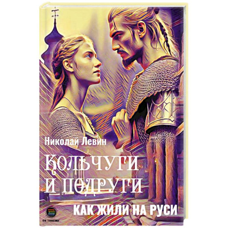 От Руси до России, книга Кольчуги и подруги. Как жили на Руси заказать