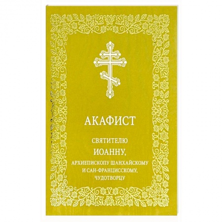 Молитвословы, акафисты, каноны, книга Акафист святителю Иоанну, архиепископу Шанхайскому и Сан-Францисскому, чудотворцу заказать