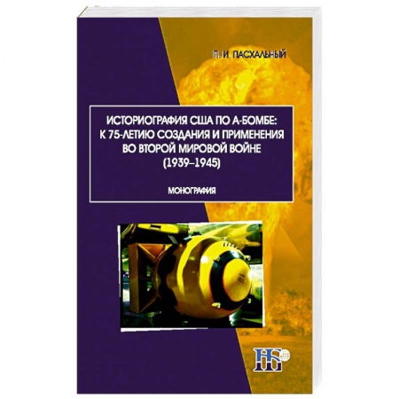 Историография. Общие работы, книга Историография США по А-бомбе. К 75-летию создания и применения во второй мировой войне (1939-1945) заказать