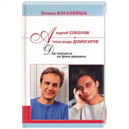 Мемуары, биографии деятелей культуры, искусства, книга Андрей Соколов и Александр Домогаров: Два портрета на фоне времени заказать