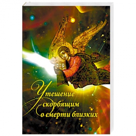 Православие в целом, книга Утешение скорбящим о смерти близких заказать