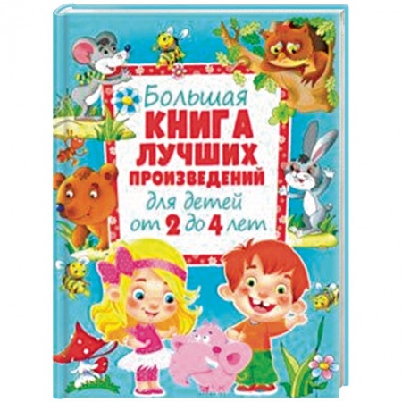 Сказки и истории для малышей, книга Большая книга лучших произведений для детей от 2 до 4 лет заказать