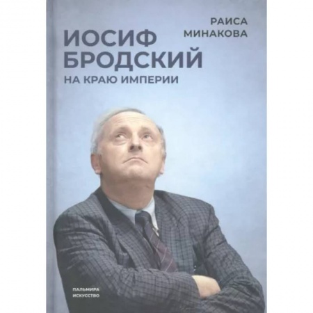 Мемуары, биографии деятелей культуры, искусства, книга Иосиф Бродский. На краю империи заказать
