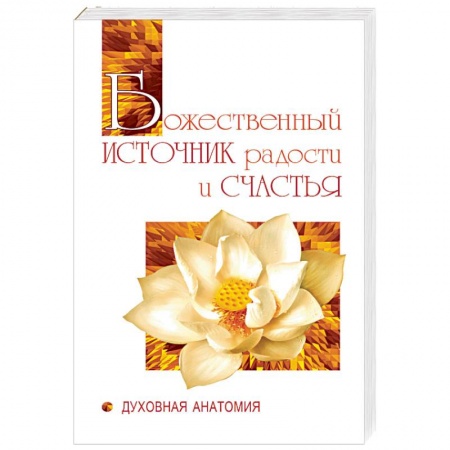 Современные религиозные течения, книга Божественный источник радости и счастья. Духовная Анатомия заказать