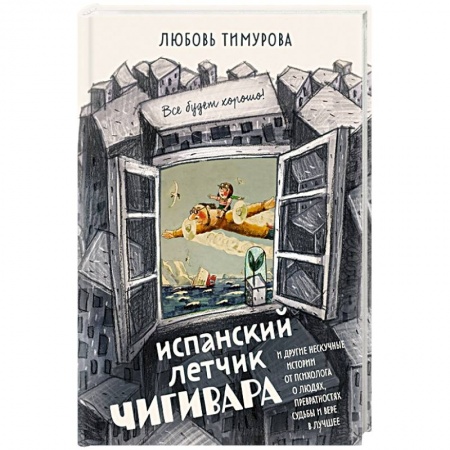 Книги, книга Испанский летчик Чигивара и другие нескучные истории от психолога о людях, превратностях судьбы и вере в лучшее заказать