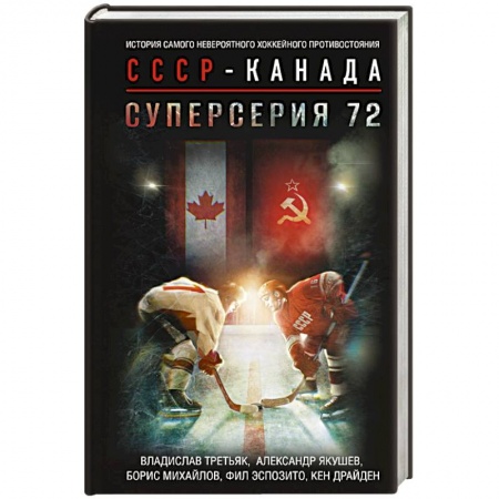 Хоккей, книга Суперсерия 72. История самого невероятного хоккейного противостояния СССР-Канада заказать