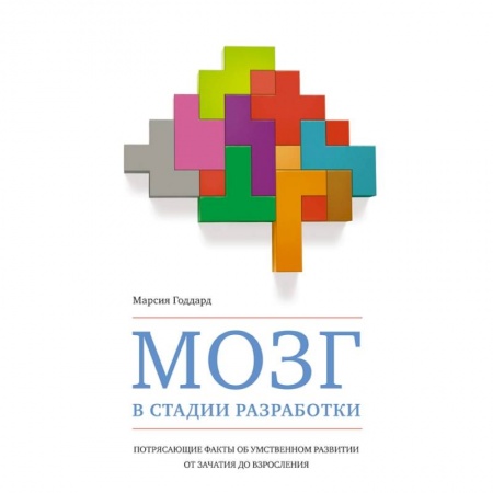 Общая психология, книга Мозг в стадии разработки. Потрясающие факты об умственном развитии от зачатия до взросления заказать