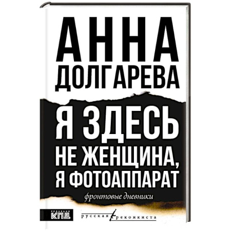 Эссе, письма, очерки, книга Я здесь не женщина, я фотоаппарат. Фронтовые записки заказать