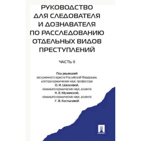 Юриспруденция. Общие вопросы права, книга Руководство для следователя и дознавателя по расследованию отдельных видов преступлений. В 2-х частях. Часть 2 заказать
