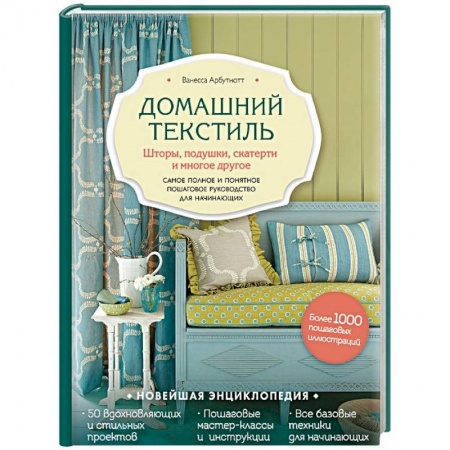 Шитьё, книга Домашний текстиль. Шторы, подушки, скатерти и многое другое. Самое полное и понятное пошаговое руководство для начинающих заказать