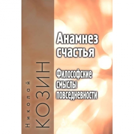 Книги, книга Анамнез счастья.Философские смыслы повседневности заказать