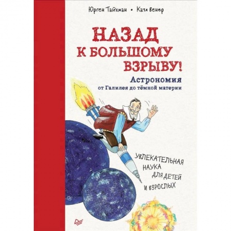 Человек. Земля. Вселенная, книга Назад к Большому взрыву! Астрономия от Галилея до тёмной материи заказать