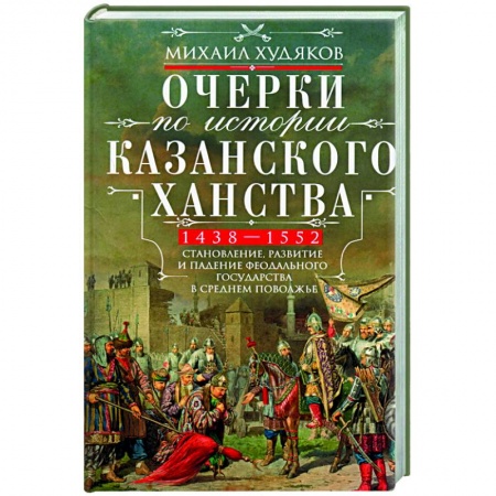 Общие работы по истории России, книга Очерки по истории Казанского ханства. 1438 - 1552 заказать