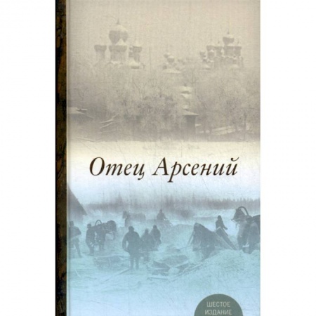 Жития русских святых, жизнеописания церковных деятелей, книга Отец Арсений заказать
