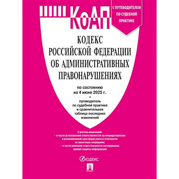 Кодекс РФ об административных правонарушениях (КОАП РФ) по сост. на 4.06.2025 с таблицей изменений и с путеводителем по судебной практике Кодекс РФ об административных правонарушениях (КОАП РФ) по сост. на 4.06.2025 с таблицей изменений и с путеводителем по судебной практике
