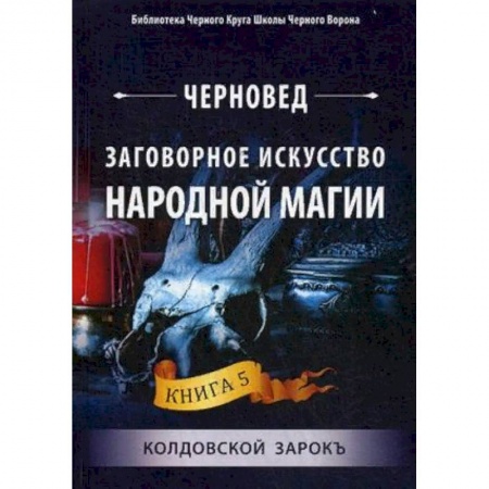 Лечение, знахарство, книга Заговорное искусство народной магии. Книга 5: Колдовской зарокъ заказать