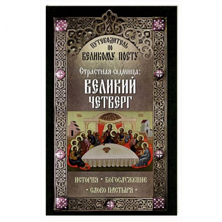 Книги, книга Путеводитель по Великому посту. Страстная седмица: Великий Четверг заказать