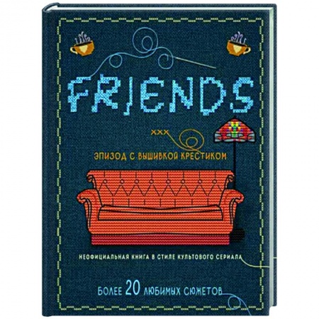 Вышивка, книга Друзья. Эпизод с вышивкой крестиком. Неофициальная книга в стиле культового сериала заказать