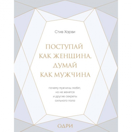 Психология, книга Поступай как женщина, думай как мужчина. Почему мужчины любят, но не женятся, и другие секреты сильн заказать