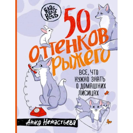 Другие виды животных, книга 50 оттенков рыжего. Все, что нужно знать о домашних лисицах заказать