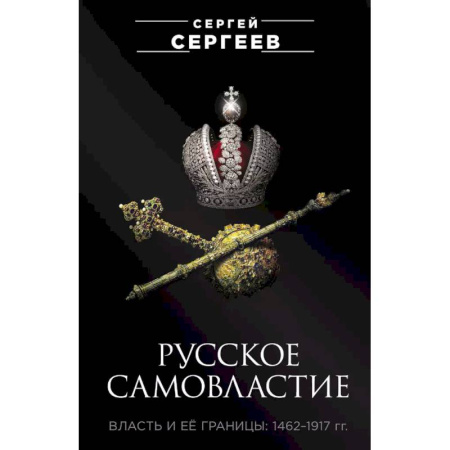 Общие работы по истории России, книга Русское самовластие. Власть и её границы: 1462–1917 гг. заказать