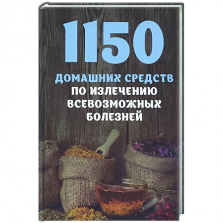 Популярная и нетрадиционная медицина, книга 1150 домашних средств по излечению всевозможных болезней заказать