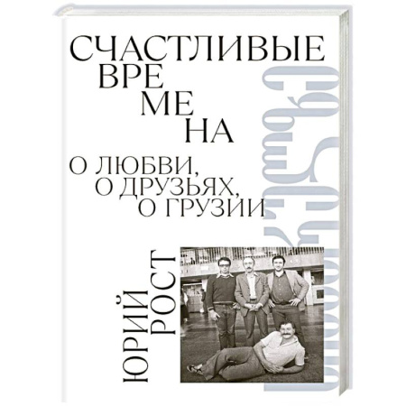 Другие биографии, мемуары, книга Счастливые времена : О любви, о друзьях, о Грузии: сборник заказать