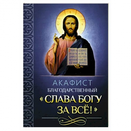 Молитвословы, акафисты, каноны, книга Акафист благодарственный Слава Богу за все! заказать