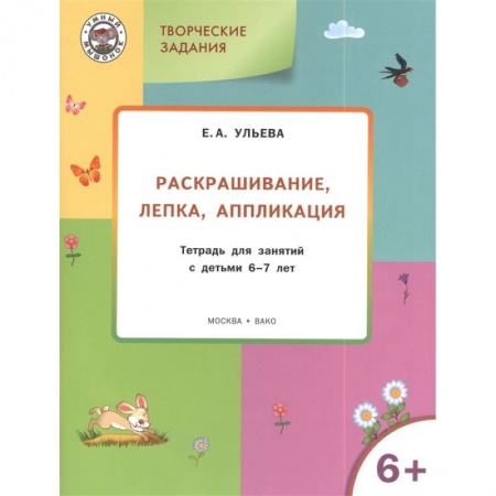 Раскраски, книга Творческие задания. Раскрашивание, лепка, аппликация. Тетрадь для занятия с детьми 6-7 лет заказать