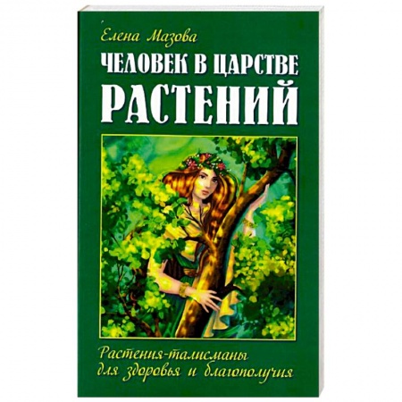 Парапсихология, книга Человек в царстве растений. Растения-талисманы для здоровья и благополучия заказать