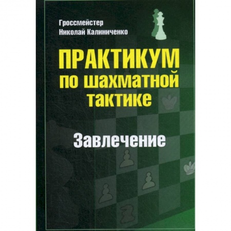 Шахматы. Шашки, книга Практикум по шахматной тактике. Завлечение заказать