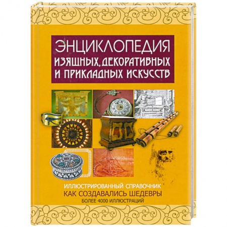 Книги, книга Энциклопедия изящных, декоративных и прикладных искусств. Иллюстрированный справочник. Как создавались шедевры заказать