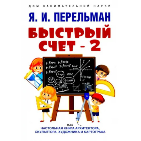 Математика, книга Быстрый счет - 2, или Настольная книга архитектора, скульптора, художника и картографа заказать