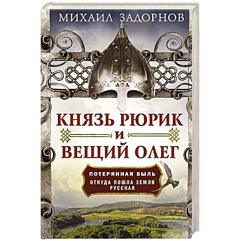 Князь Рюрик и Вещий Олег. Потерянная быль. Откуда пошла земля Русская Князь Рюрик и Вещий Олег. Потерянная быль. Откуда пошла земля Русская