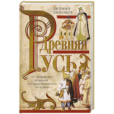 История Древней Руси. Средневековье, книга Древняя Русь. От «вождеств» к ранней государственности. IX—XI века. заказать