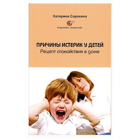 Психология для родителей, книга Причины истерик у детей. Рецепт спокойствия в доме заказать