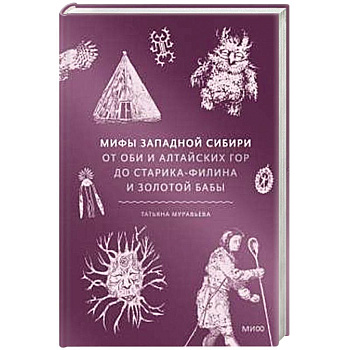 Мифы Западной Сибири. От Оби и Алтайских гор до Старика-филина и Золотой бабы Мифы Западной Сибири. От Оби и Алтайских гор до Старика-филина и Золотой бабы