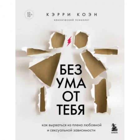Психология отношений, книга Без ума от тебя. Как вырваться из плена любовной и сексуальной зависимости заказать