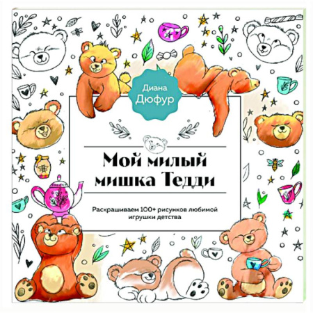 Герои зарубежных мультфильмов, книга Мой милый мишка Тедди. Раскрашиваем 100+ рисунков любимой игрушки детства заказать