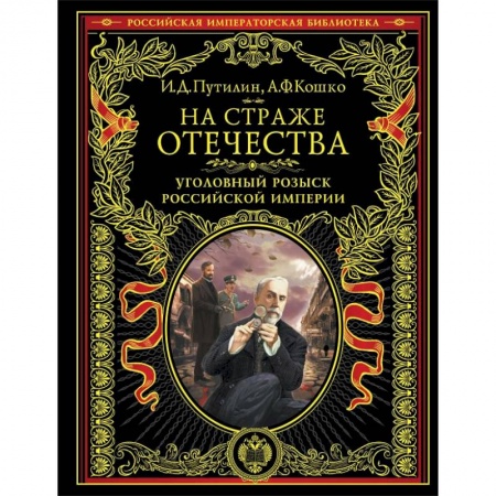 Военное дело. Оружие. Спецслужбы, книга На страже Отечества. Уголовный розыск Российской империи заказать