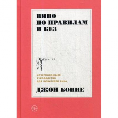 Вино и виноделие, книга Вино по правилам и без. Исчерпывающее руководство для любителей вина заказать