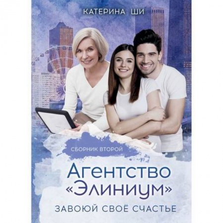 Русская современная проза, книга Агентство 'Элиниум'. Завоюй свое счастье заказать
