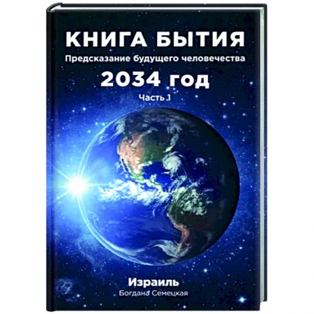 Другие эзотерические учения, книга Книга бытия. Предсказание будущего человечества 2034 год. Часть 1 заказать