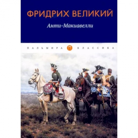 Политология, книга Анти-Макиавелли, или Опыт возражения на Макиавеллиеву науку об образе государственного правления заказать