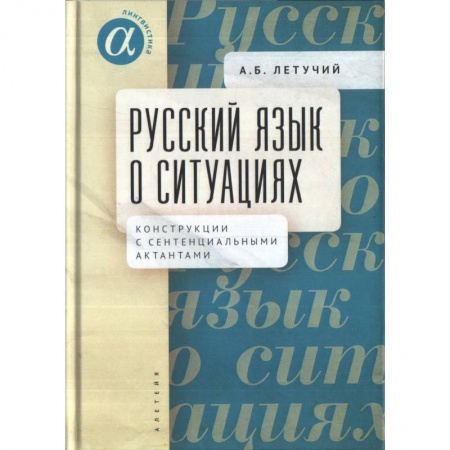 Филологические науки в целом. Частные филологии, книга Русский язык о ситуациях. Конструкции с сентенциальными актантами в русском языке заказать