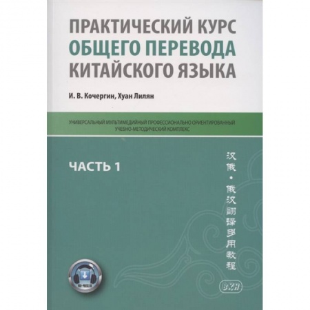 Китайский язык, книга Практический курс общего перевода китайского языка. Универсальный мультимедийный профессионально ориентированный учебно-методический комплекс. В 3 частях. Часть 1 заказать