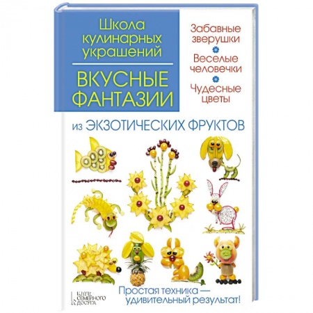 Книги, книга Вкусные фантазии из экзотических фруктов заказать